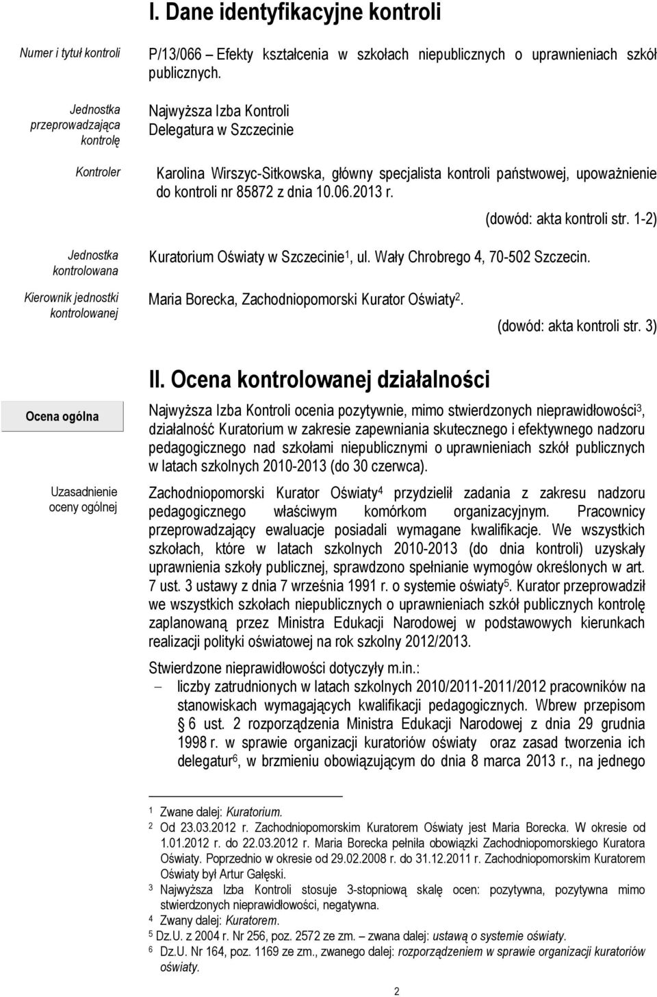 (dowód: akta kontroli str. 1-2) Kuratorium Oświaty w Szczecinie 1, ul. Wały Chrobrego 4, 70-502 Szczecin. Kierownik jednostki kontrolowanej Maria Borecka, Zachodniopomorski Kurator Oświaty 2.