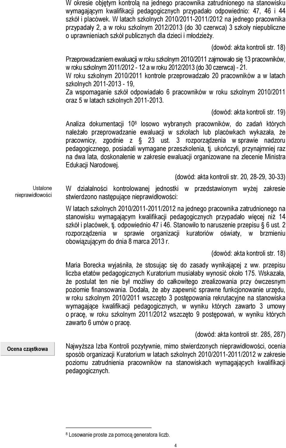 W latach szkolnych 2010/2011-2011/2012 na jednego pracownika przypadały 2, a w roku szkolnym 2012/2013 (do 30 czerwca) 3 szkoły niepubliczne o uprawnieniach szkół publicznych dla dzieci i młodzieŝy.