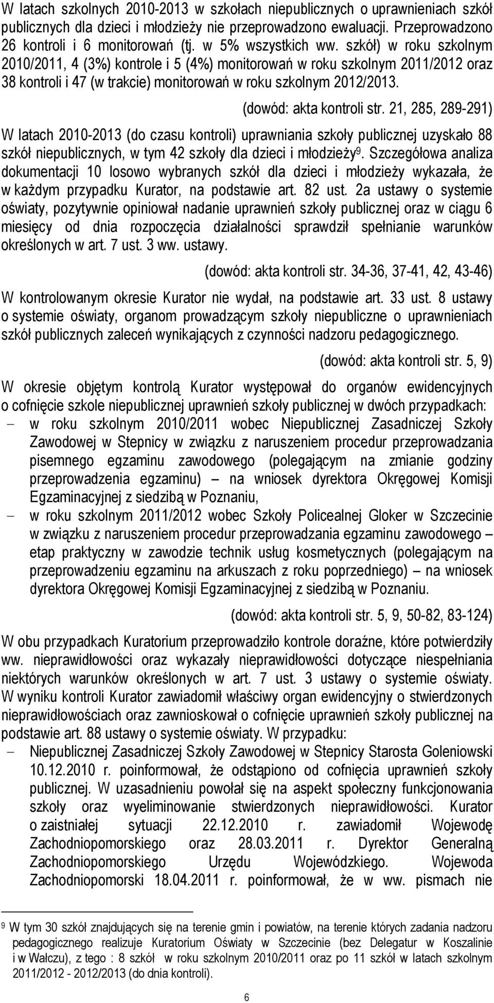 (dowód: akta kontroli str. 21, 285, 289-291) W latach 2010-2013 (do czasu kontroli) uprawniania szkoły publicznej uzyskało 88 szkół niepublicznych, w tym 42 szkoły dla dzieci i młodzieŝy 9.