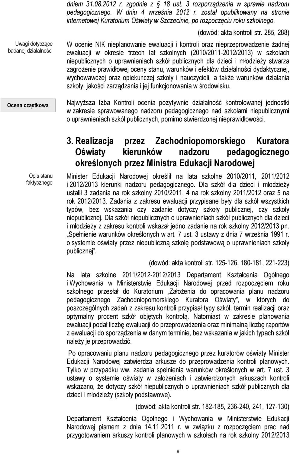 285, 288) W ocenie NIK nieplanowanie ewaluacji i kontroli oraz nieprzeprowadzenie Ŝadnej ewaluacji w okresie trzech lat szkolnych (2010/2011-2012/2013) w szkołach niepublicznych o uprawnieniach szkół