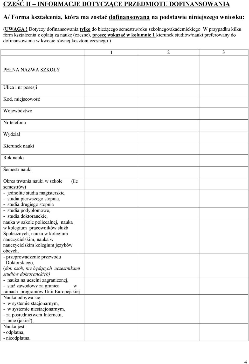 W przypadku kilku form kształcenia z opłatą za naukę (czesne), proszę wskazać w kolumnie 1 kierunek studiów/nauki preferowany do dofinansowania w kwocie równej kosztom czesnego ) 1 2 3 PEŁNA NAZWA
