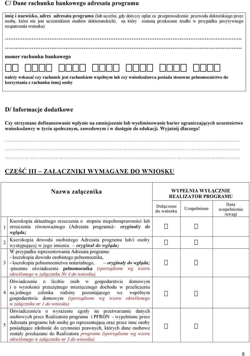 . numer rachunku bankowego należy wskazać czy rachunek jest rachunkiem wspólnym lub czy wnioskodawca posiada stosowne pełnomocnictwo do korzystania z rachunku innej osoby D/ Informacje dodatkowe Czy