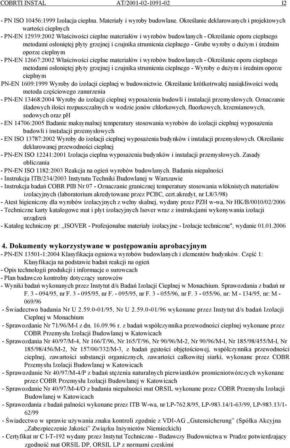 czujnika strumienia cieplnego - Grube wyroby o dużym i średnim oporze cieplnym - PN-EN 12667:2002 Właściwości cieplne materiałów i wyrobów budowlanych - Określanie oporu cieplnego metodami osłoniętej