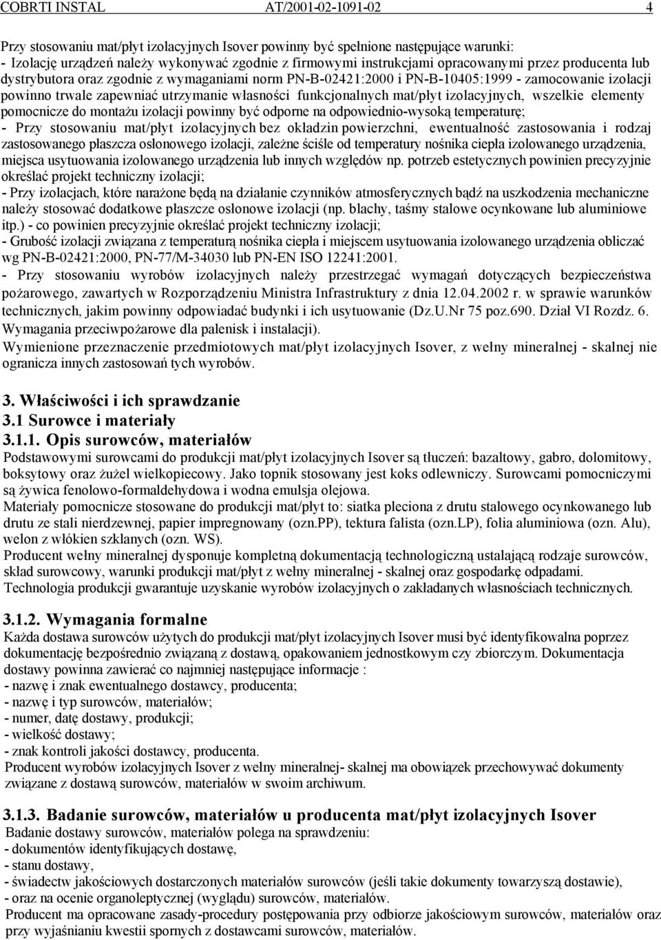 mat/płyt izolacyjnych, wszelkie elementy pomocnicze do montażu izolacji powinny być odporne na odpowiednio-wysoką temperaturę; - Przy stosowaniu mat/płyt izolacyjnych bez okładzin powierzchni,