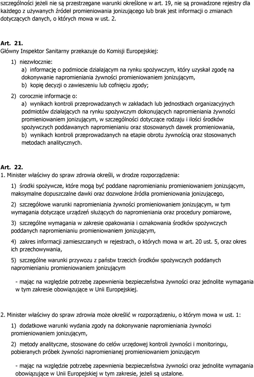 Główny Inspektor Sanitarny przekazuje do Komisji Europejskiej: 1) niezwłocznie: a) informację o podmiocie działającym na rynku spożywczym, który uzyskał zgodę na dokonywanie napromieniania żywności