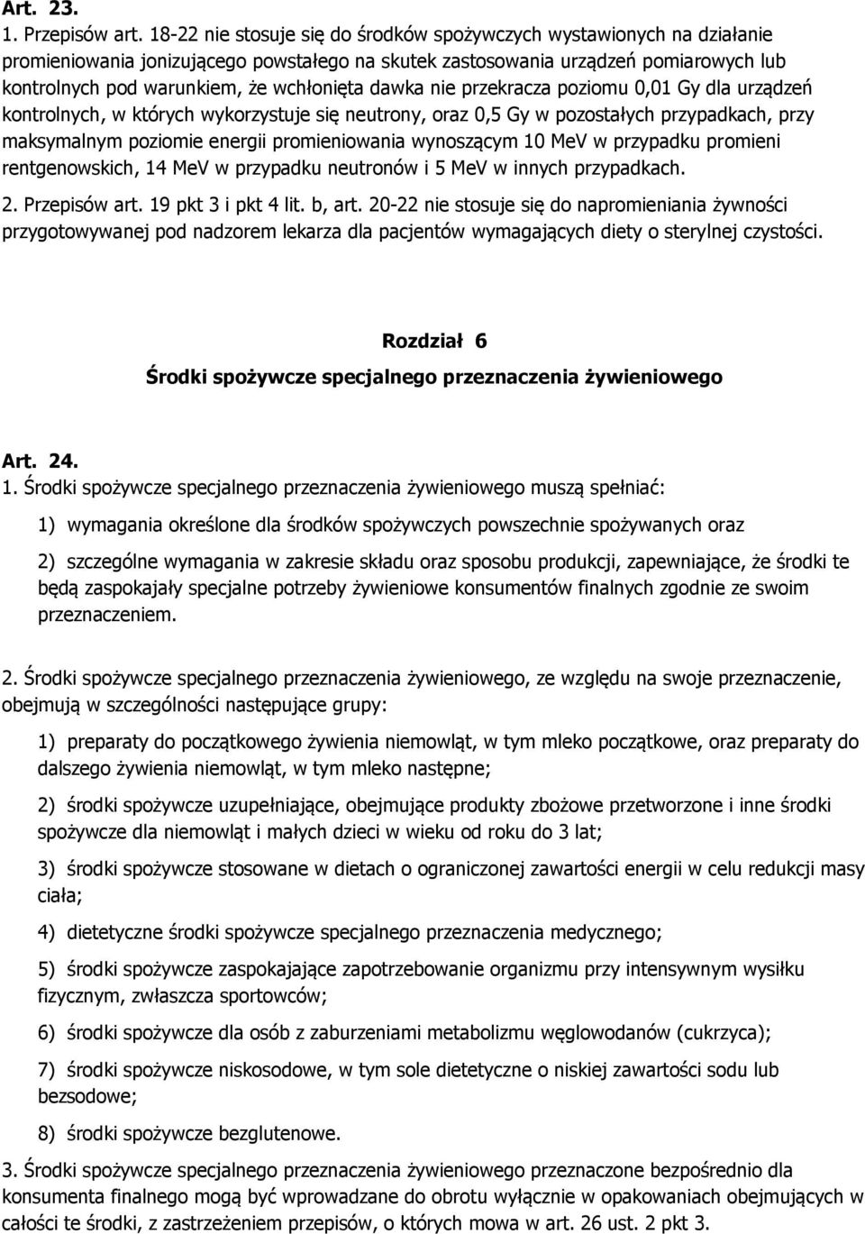 dawka nie przekracza poziomu 0,01 Gy dla urządzeń kontrolnych, w których wykorzystuje się neutrony, oraz 0,5 Gy w pozostałych przypadkach, przy maksymalnym poziomie energii promieniowania wynoszącym