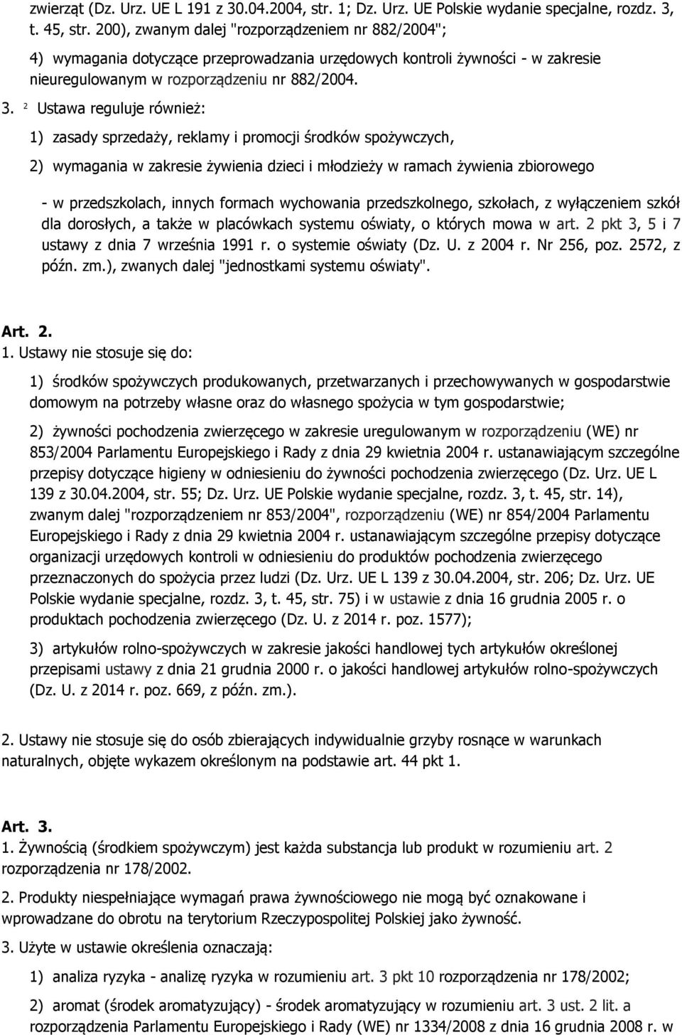 2 Ustawa reguluje również: 1) zasady sprzedaży, reklamy i promocji środków spożywczych, 2) wymagania w zakresie żywienia dzieci i młodzieży w ramach żywienia zbiorowego - w przedszkolach, innych