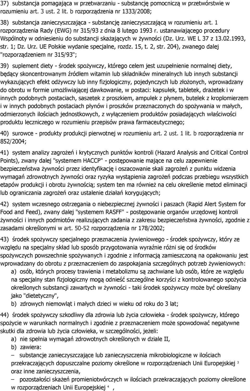 ustanawiającego procedury Wspólnoty w odniesieniu do substancji skażających w żywności (Dz. Urz. WE L 37 z 13.02.1993, str. 1; Dz. Urz. UE Polskie wydanie specjalne, rozdz. 15, t. 2, str.