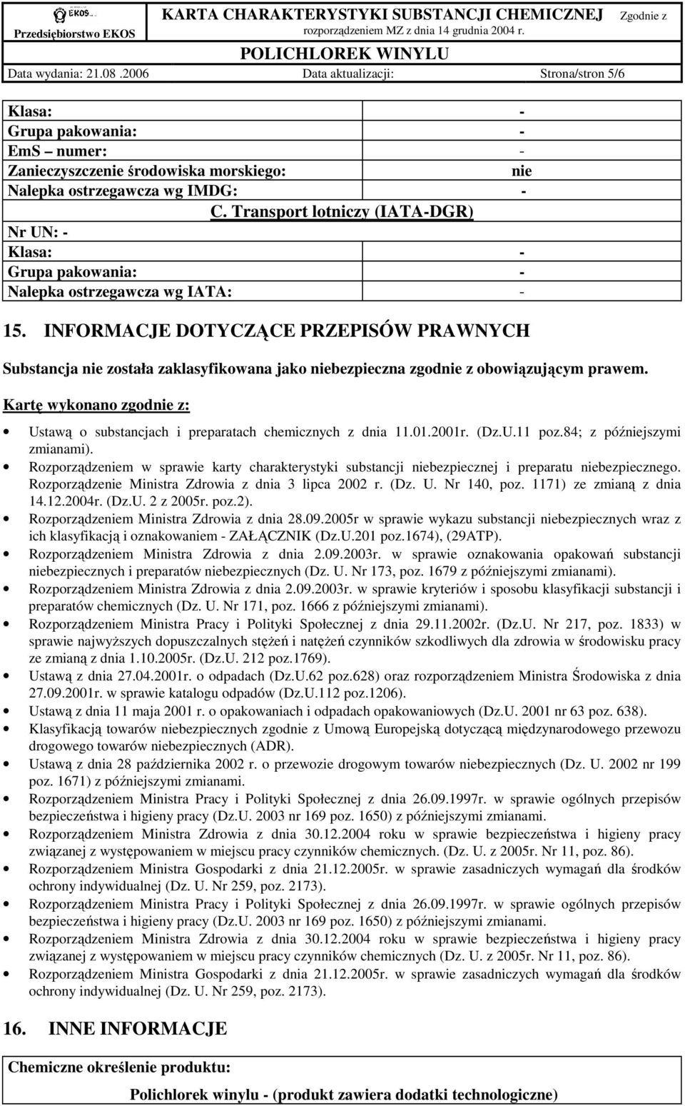 INFORMACJE DOTYCZĄCE PRZEPISÓW PRAWNYCH Substancja nie została zaklasyfikowana jako niebezpieczna zgodnie z obowiązującym prawem.