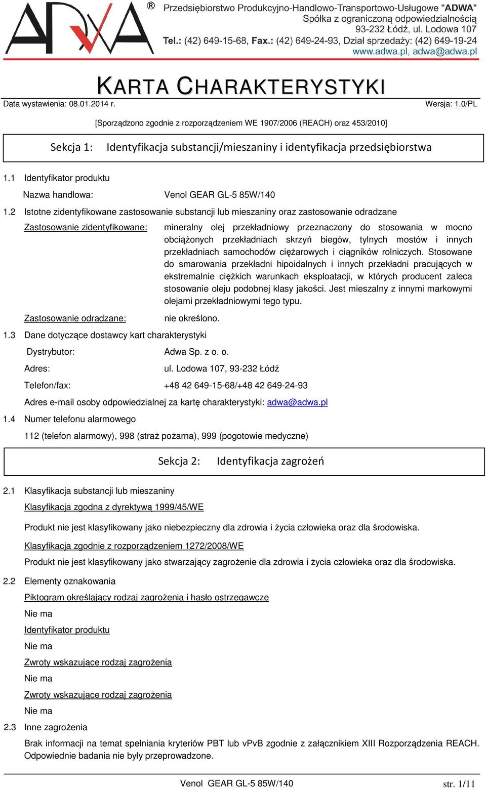 2 Istotne zidentyfikowane zastosowanie substancji lub mieszaniny oraz zastosowanie odradzane Zastosowanie zidentyfikowane: Zastosowanie odradzane: mineralny olej przekładniowy przeznaczony do