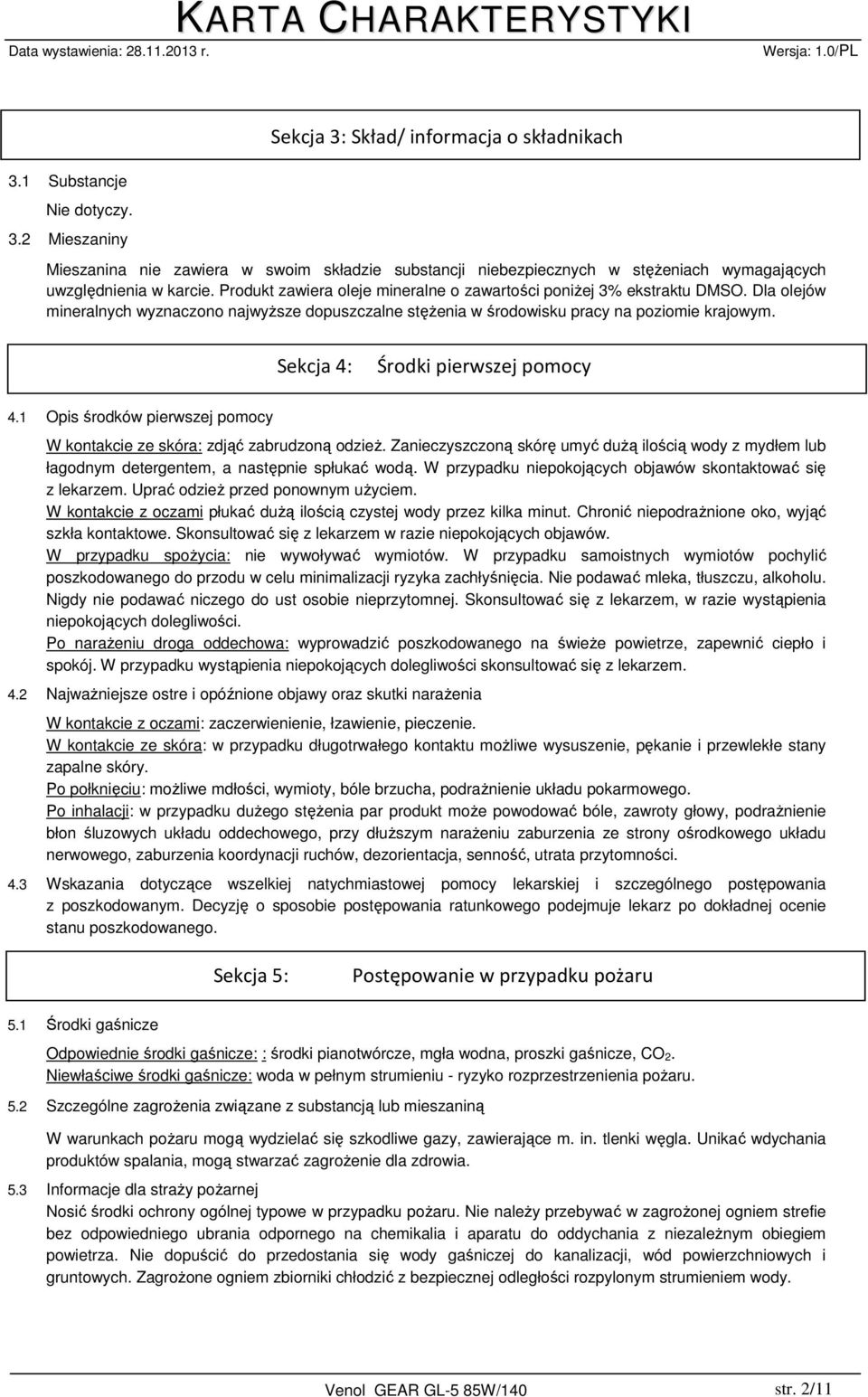 Sekcja 4: Środki pierwszej pomocy 4.1 Opis środków pierwszej pomocy W kontakcie ze skóra: zdjąć zabrudzoną odzież.