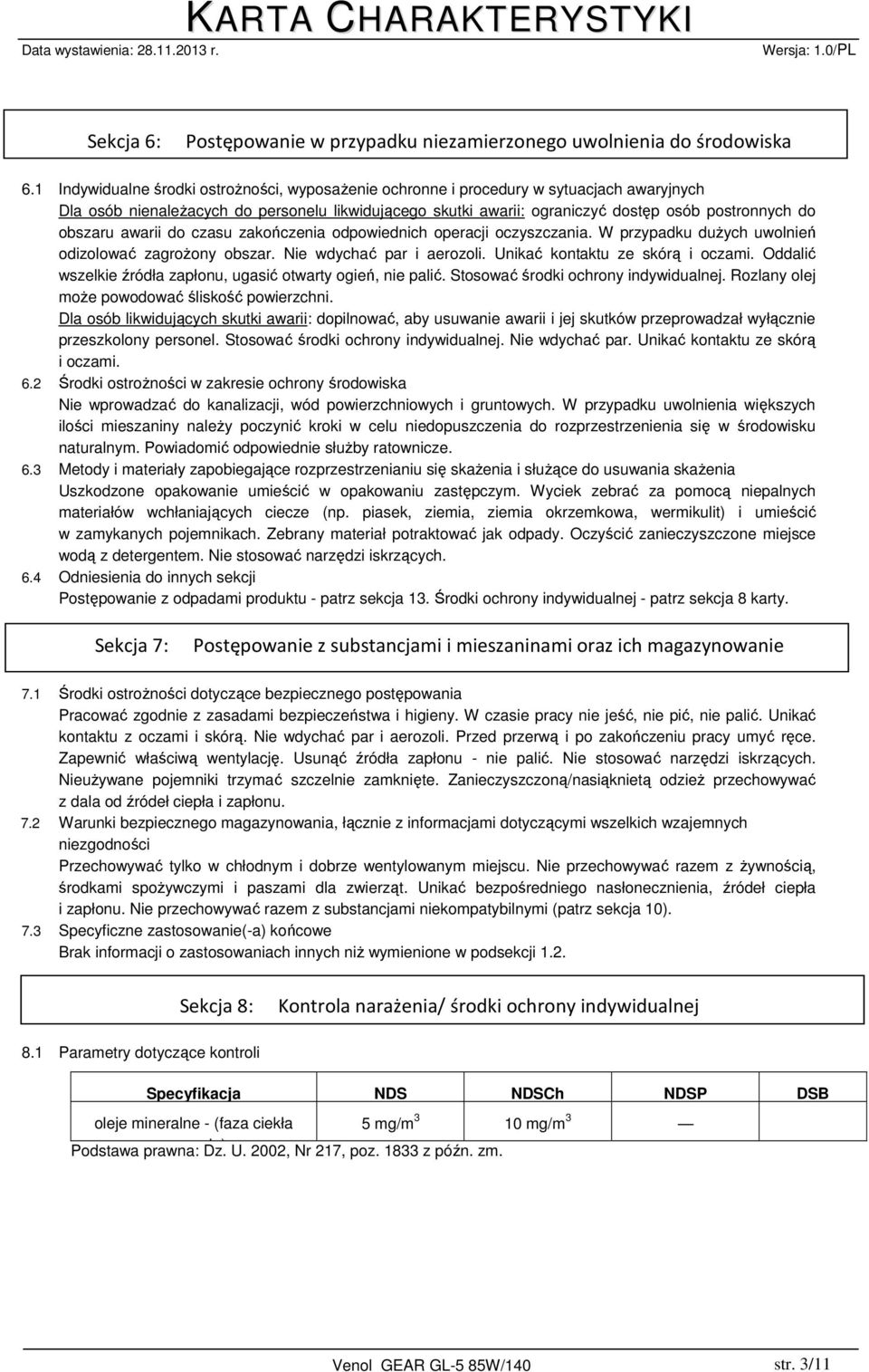 obszaru awarii do czasu zakończenia odpowiednich operacji oczyszczania. W przypadku dużych uwolnień odizolować zagrożony obszar. Nie wdychać par i aerozoli. Unikać kontaktu ze skórą i oczami.