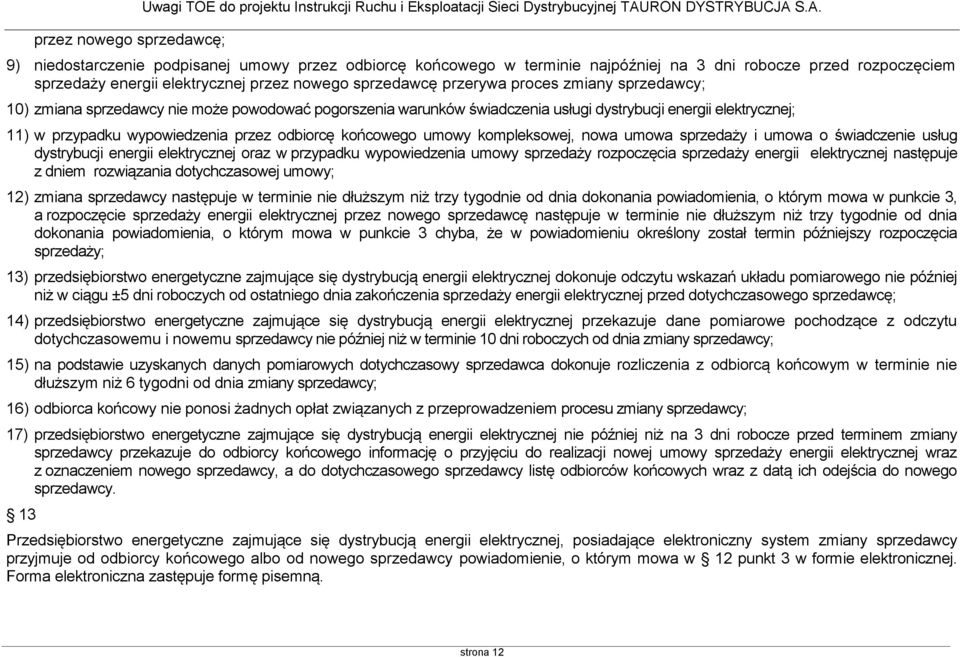 S.A. 9) niedostarczenie podpisanej umowy przez odbiorcę końcowego w terminie najpóźniej na 3 dni robocze przed rozpoczęciem sprzedaży energii elektrycznej przez nowego sprzedawcę przerywa proces