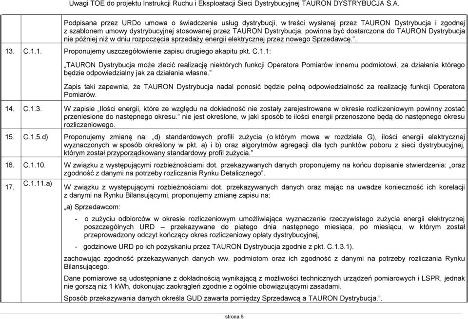 . C.1.1. Proponujemy uszczegółowienie zapisu drugiego akapitu pkt. C.1.1: TAURON Dystrybucja może zlecić realizację niektórych funkcji Operatora Pomiarów innemu podmiotowi, za działania którego będzie odpowiedzialny jak za działania własne.