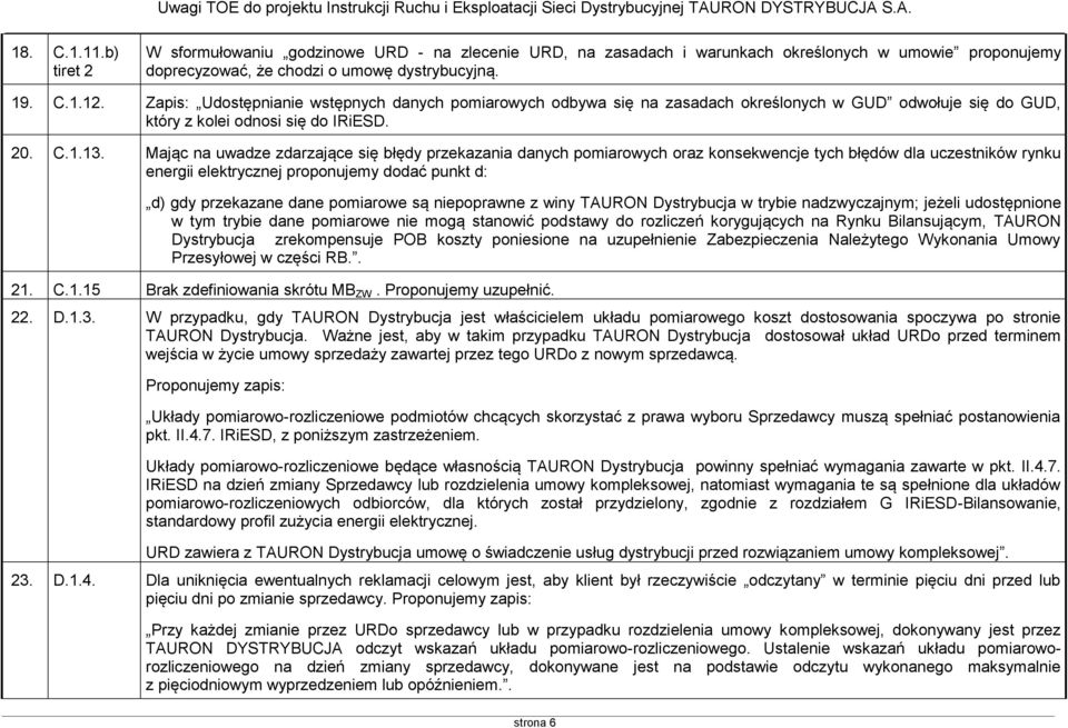 Mając na uwadze zdarzające się błędy przekazania danych pomiarowych oraz konsekwencje tych błędów dla uczestników rynku energii elektrycznej proponujemy dodać punkt d: d) gdy przekazane dane