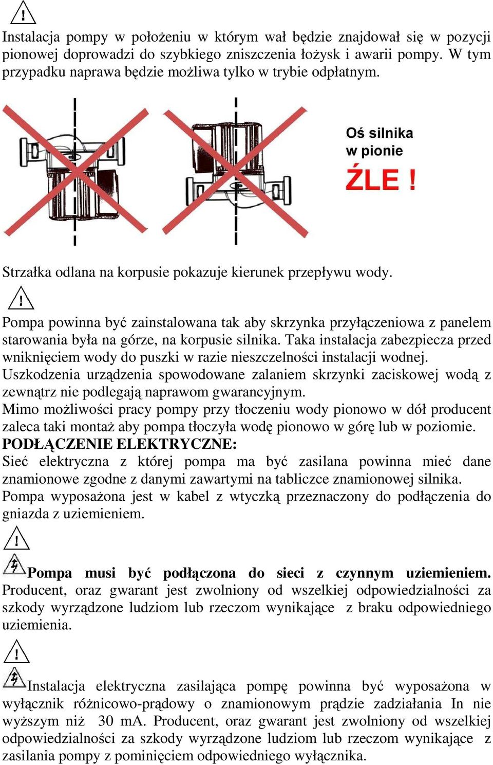 Pompa powinna być zainstalowana tak aby skrzynka przyłączeniowa z panelem starowania była na górze, na korpusie silnika.