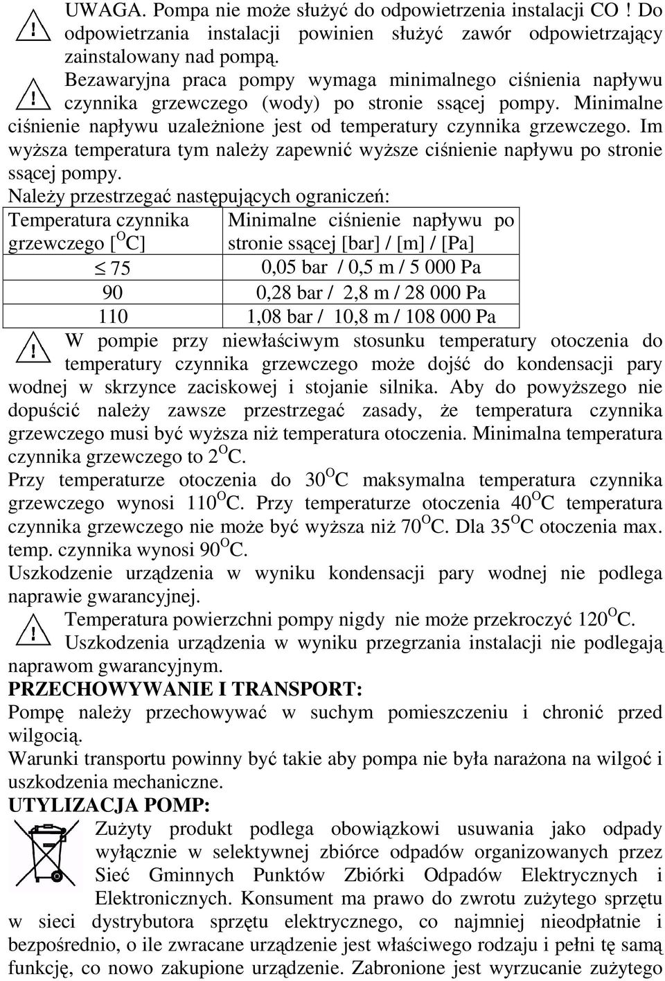 Im wyŝsza temperatura tym naleŝy zapewnić wyŝsze ciśnienie napływu po stronie ssącej pompy.