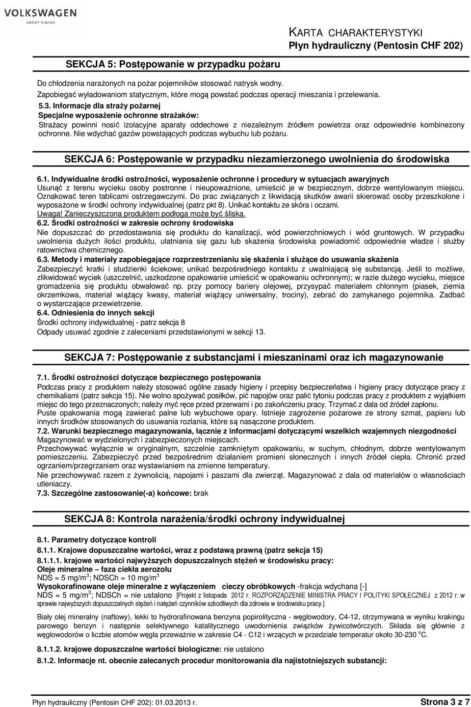 Informacje dla straży pożarnej Specjalne wyposażenie ochronne strażaków: Strażacy powinni nosić izolacyjne aparaty oddechowe z niezależnym źródłem powietrza oraz odpowiednie kombinezony ochronne.