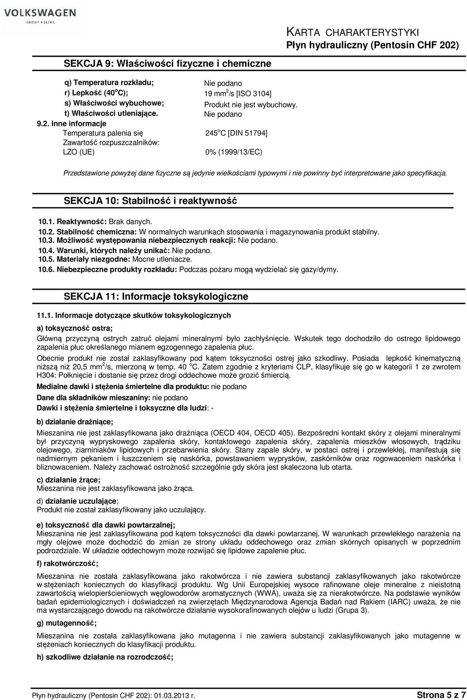 Inne informacje Temperatura palenia się 245 o C [DIN 51794] Zawartość rozpuszczalników: LZO (UE) 0% (1999/13/EC) Przedstawione powyżej dane fizyczne są jedynie wielkościami typowymi i nie powinny być