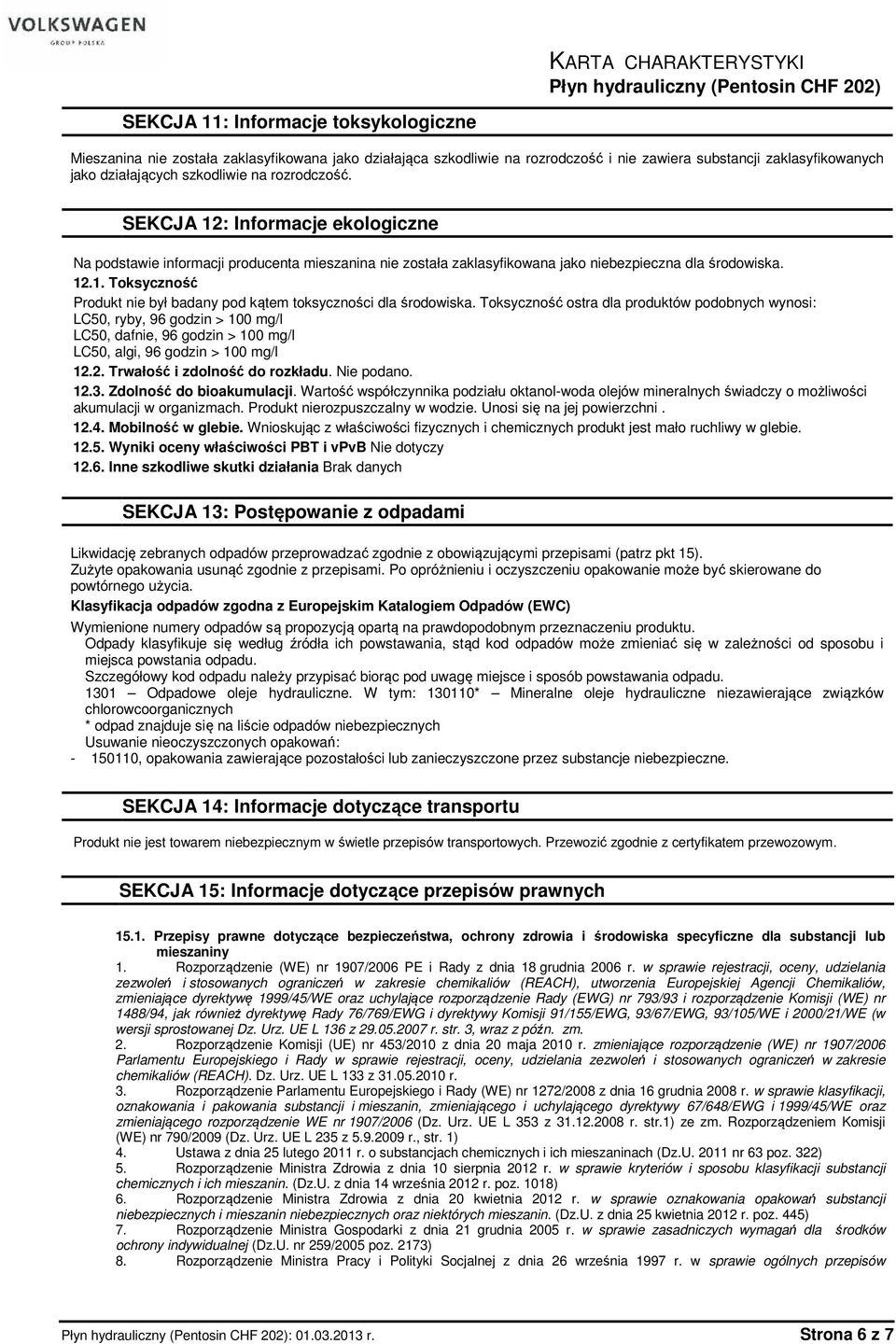 Toksyczność ostra dla produktów podobnych wynosi: LC50, ryby, 96 godzin > 100 mg/l LC50, dafnie, 96 godzin > 100 mg/l LC50, algi, 96 godzin > 100 mg/l 12.2. Trwałość i zdolność do rozkładu.