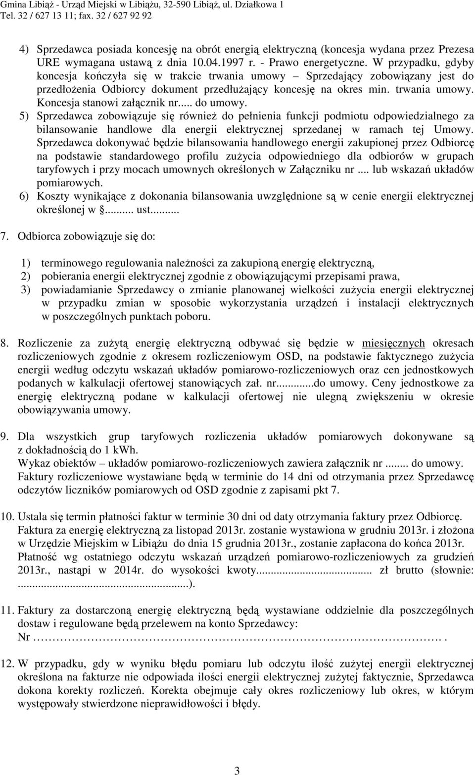 .. do umowy. 5) Sprzedawca zobowiązuje się również do pełnienia funkcji podmiotu odpowiedzialnego za bilansowanie handlowe dla energii elektrycznej sprzedanej w ramach tej Umowy.