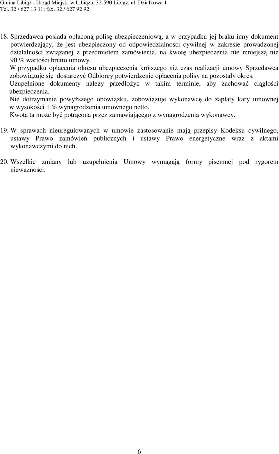 W przypadku opłacenia okresu ubezpieczenia krótszego niż czas realizacji umowy Sprzedawca zobowiązuje się dostarczyć Odbiorcy potwierdzenie opłacenia polisy na pozostały okres.