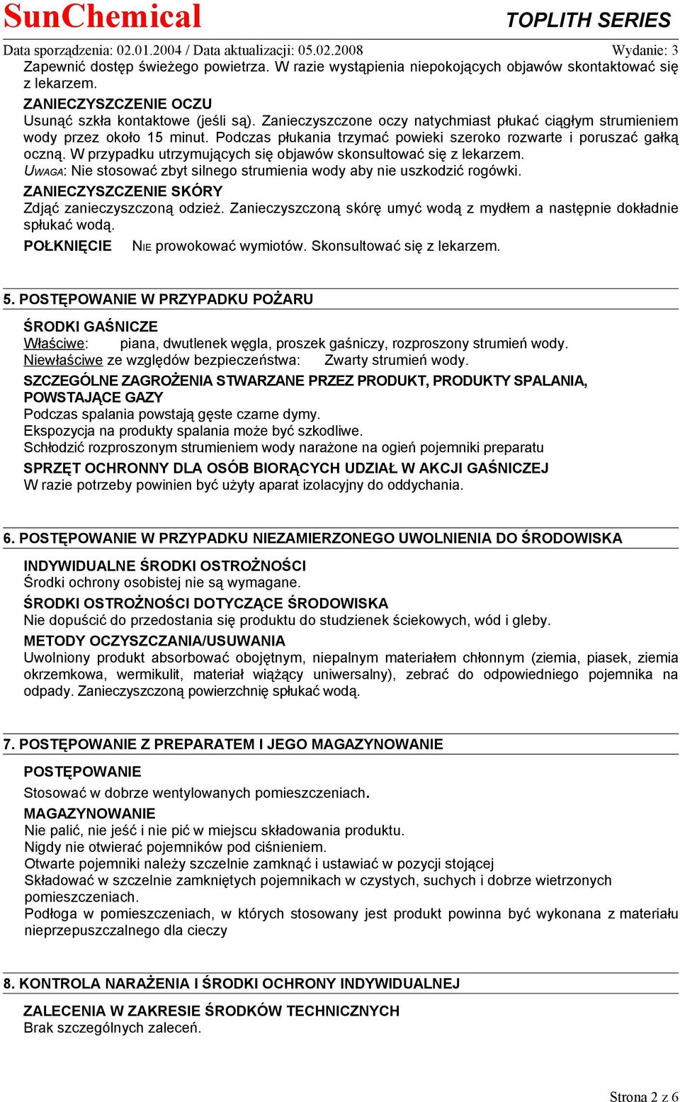 W przypadku utrzymujących się objawów skonsultować się z lekarzem. UWAGA: Nie stosować zbyt silnego strumienia wody aby nie uszkodzić rogówki. ZANIECZYSZCZENIE SKÓRY Zdjąć zanieczyszczoną odzież.