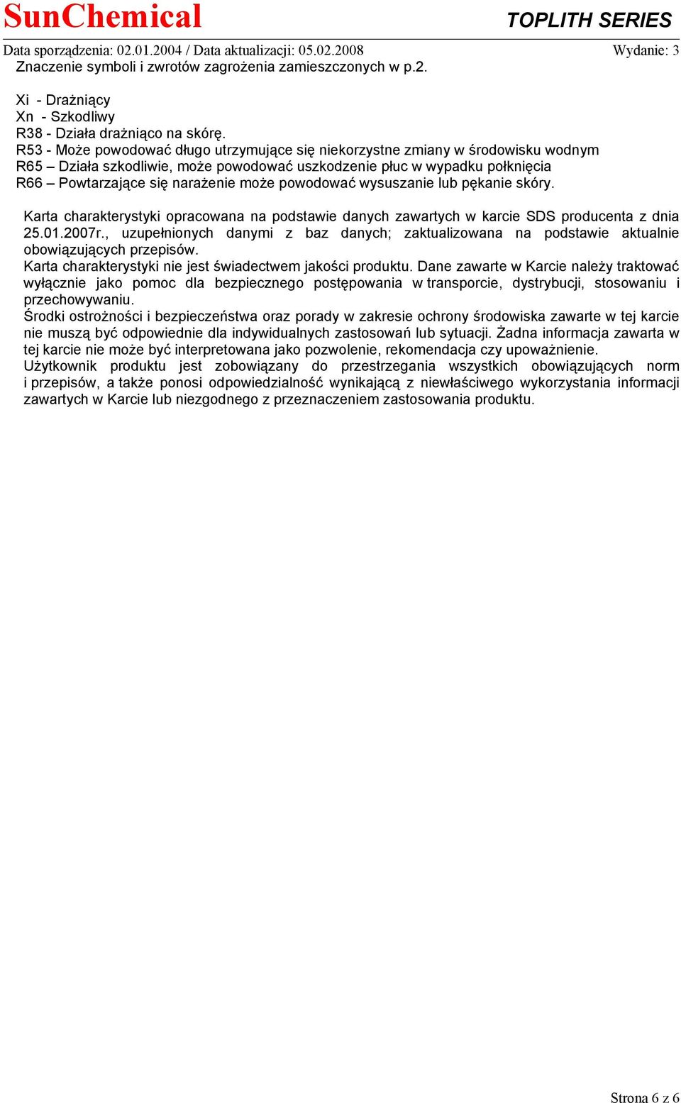 powodować wysuszanie lub pękanie skóry. Karta charakterystyki opracowana na podstawie danych zawartych w karcie SDS producenta z dnia 25.01.2007r.