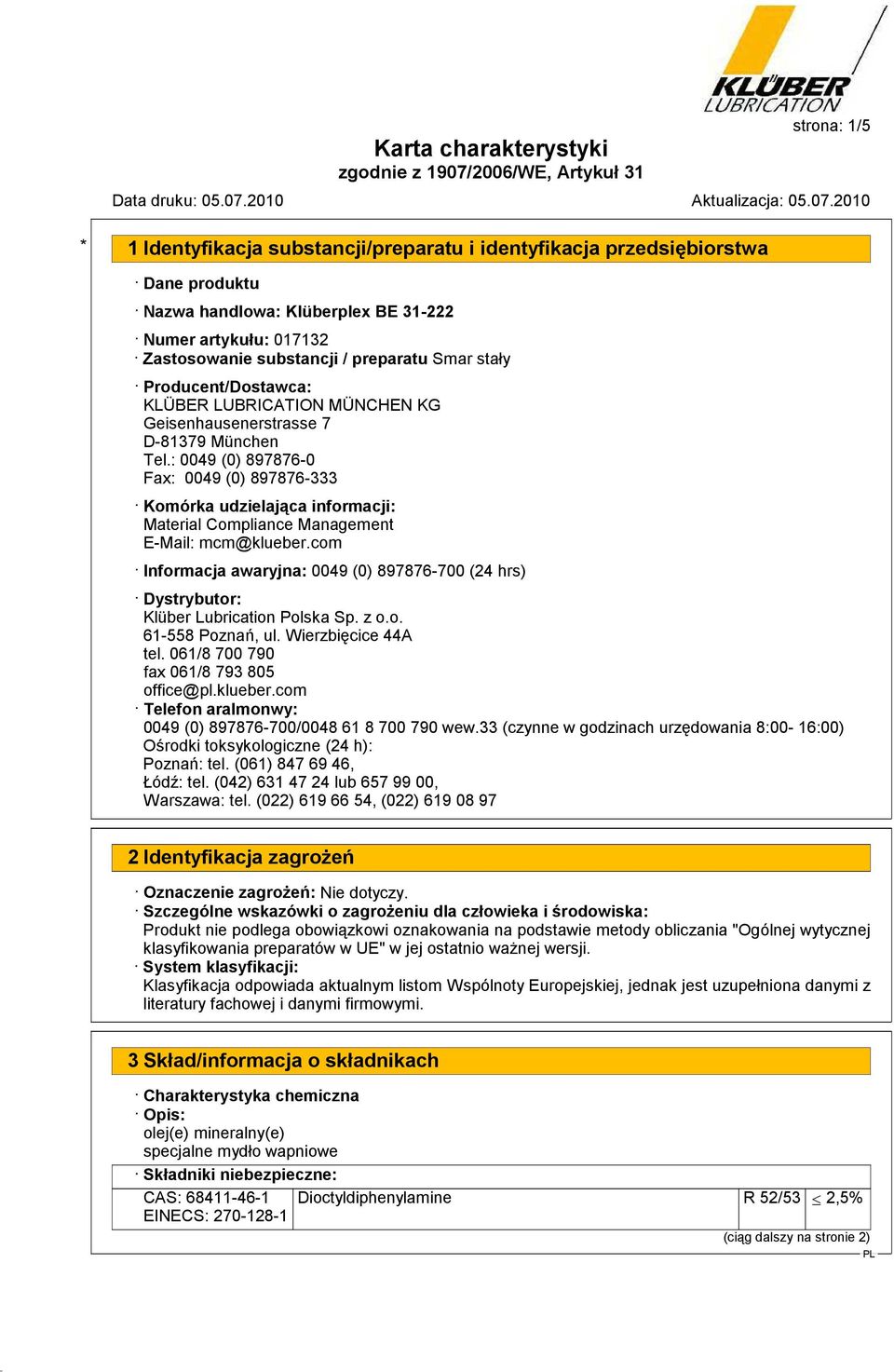 com Informacja awaryjna: 0049 (0) 897876-700 (24 hrs) Dystrybutor: Klüber Lubrication Polska Sp. z o.o. 61-558 Poznań, ul. Wierzbięcice 44A tel. 061/8 700 790 fax 061/8 793 805 office@pl.klueber.