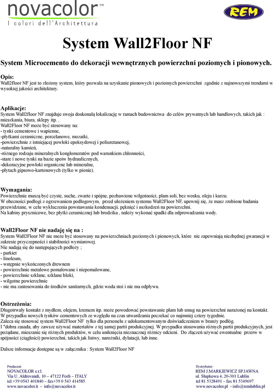 Aplikacje: System Wall2floor NF znajduje swoja doskonałą lokalizację w ramach budownictwa do celów prywatnych lub handlowych, takich jak : mieszkania, biura, sklepy itp.