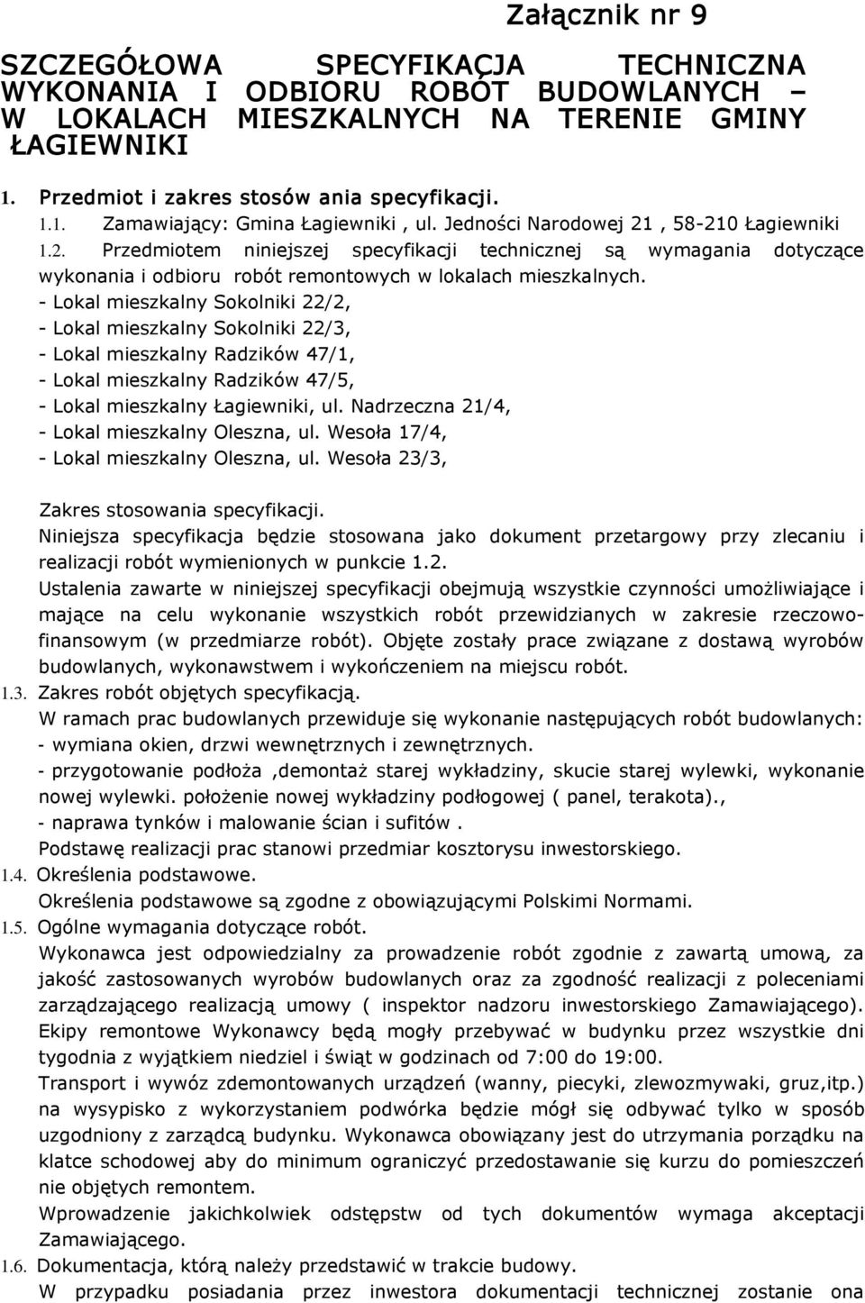- Lokal mieszkalny Sokolniki 22/2, - Lokal mieszkalny Sokolniki 22/3, - Lokal mieszkalny Radzików 47/1, - Lokal mieszkalny Radzików 47/5, - Lokal mieszkalny Łagiewniki, ul.