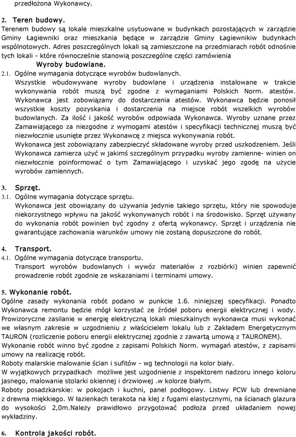 Adres poszczególnych lokali są zamieszczone na przedmiarach robót odnośnie tych lokali - które równocześnie stanowią poszczególne części zamówienia Wyroby budowlane. 2.1.