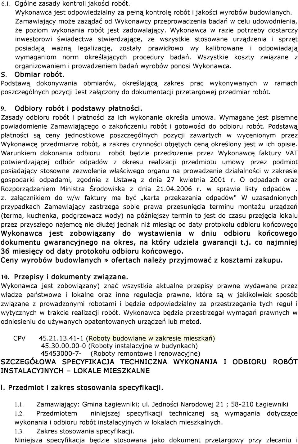 Wykonawca w razie potrzeby dostarczy inwestorowi świadectwa stwierdzające, ze wszystkie stosowane urządzenia i sprzęt posiadają ważną legalizację, zostały prawidłowo wy kalibrowane i odpowiadają