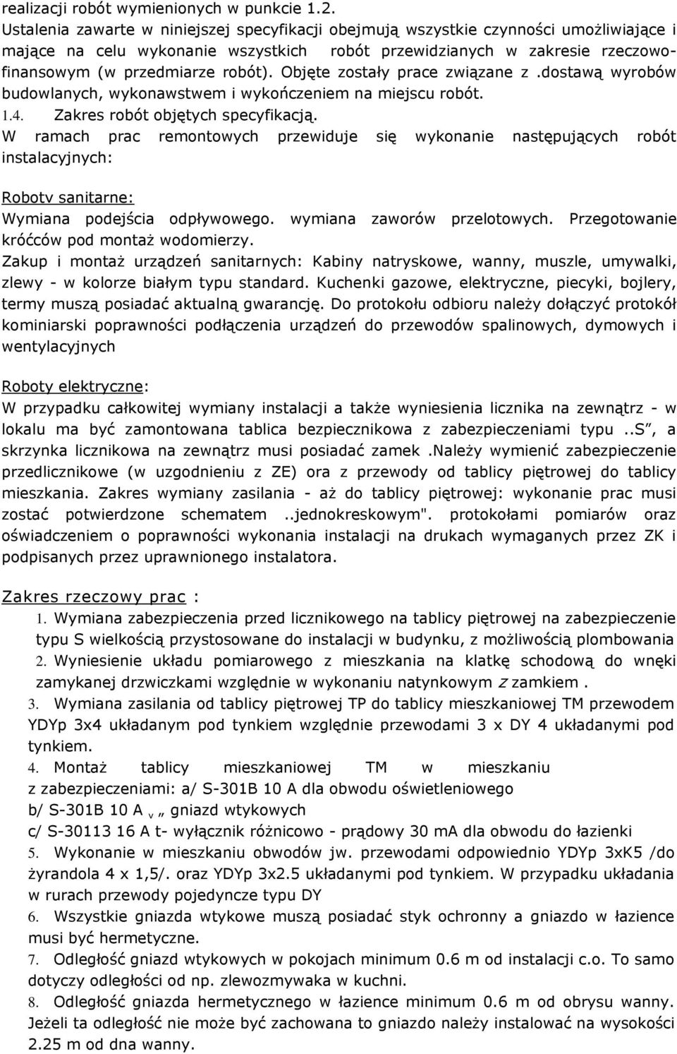 Objęte zostały prace związane z.dostawą wyrobów budowlanych, wykonawstwem i wykończeniem na miejscu robót. 1.4. Zakres robót objętych specyfikacją.