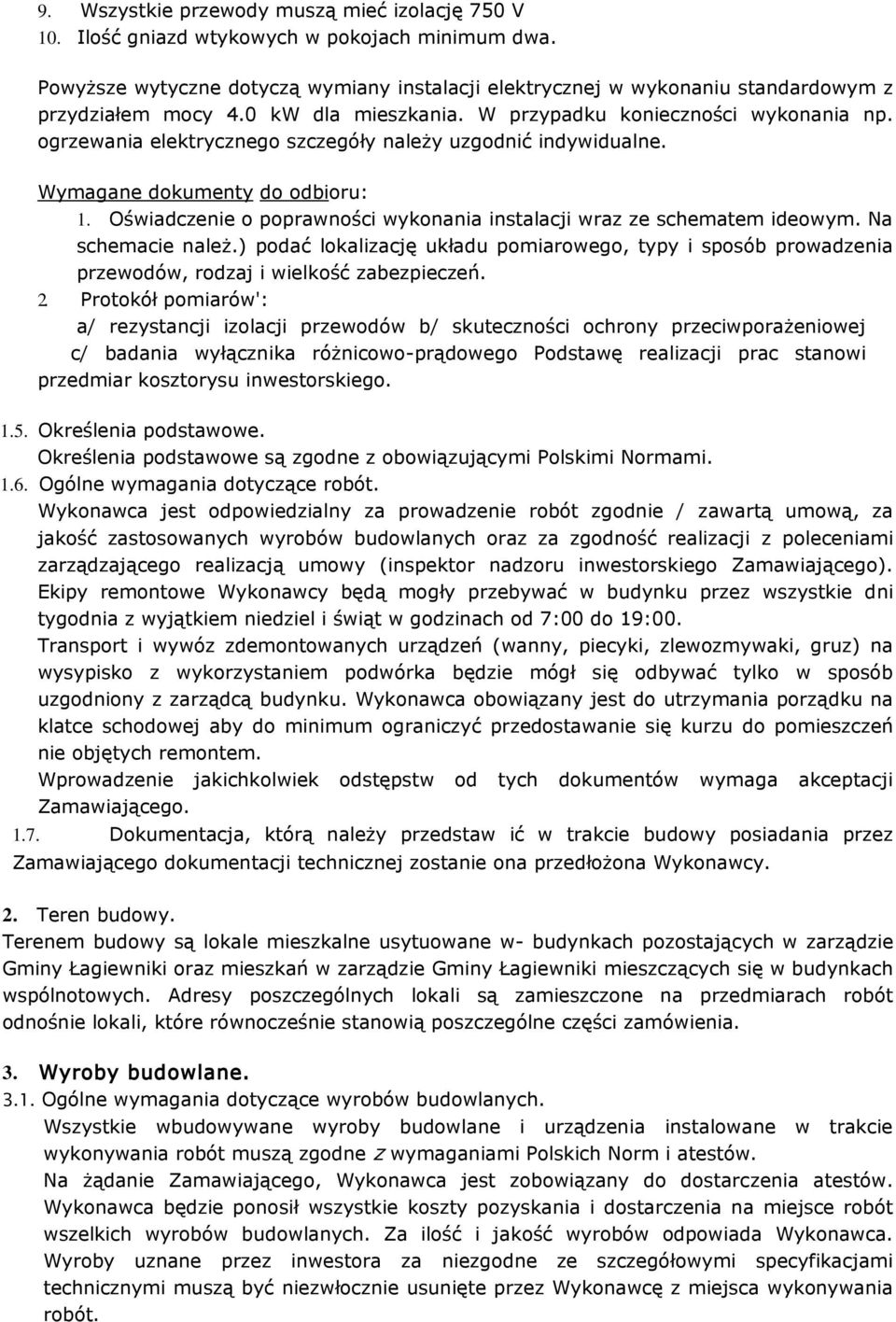 ogrzewania elektrycznego szczegóły należy uzgodnić indywidualne. Wymagane dokumenty do odbioru: 1. Oświadczenie o poprawności wykonania instalacji wraz ze schematem ideowym. Na schemacie należ.