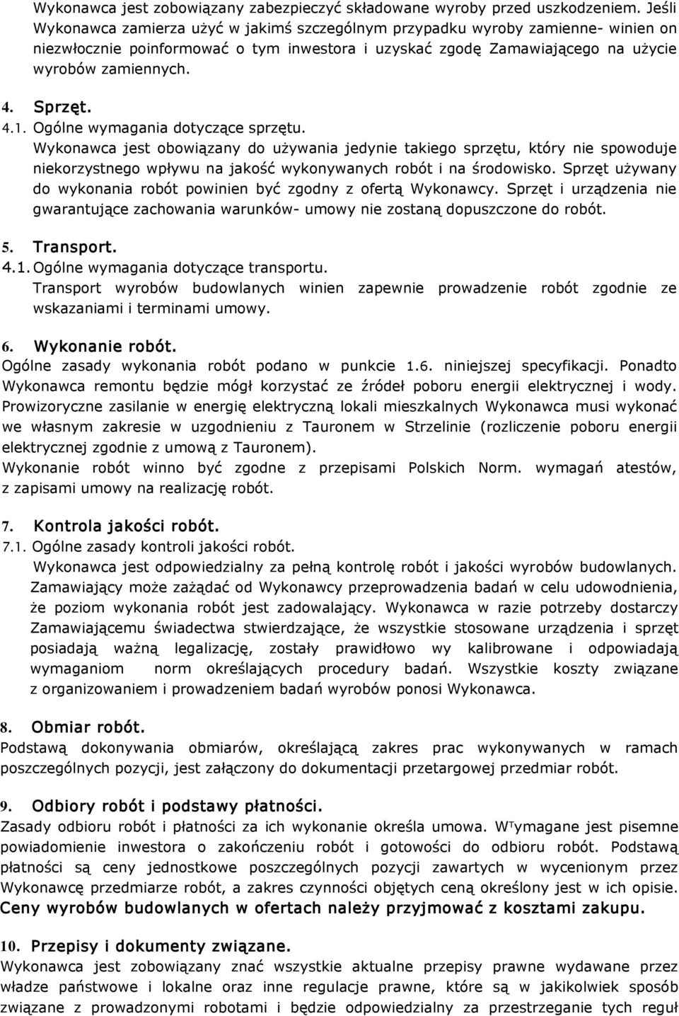 4.1. Ogólne wymagania dotyczące sprzętu. Wykonawca jest obowiązany do używania jedynie takiego sprzętu, który nie spowoduje niekorzystnego wpływu na jakość wykonywanych robót i na środowisko.
