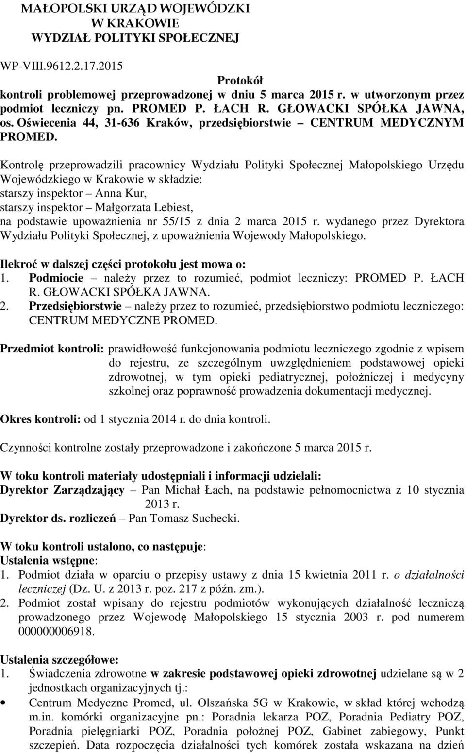 Kontrolę przeprowadzili pracownicy Wydziału Polityki Społecznej Małopolskiego Urzędu Wojewódzkiego w Krakowie w składzie: starszy inspektor Anna Kur, starszy inspektor Małgorzata Lebiest, na