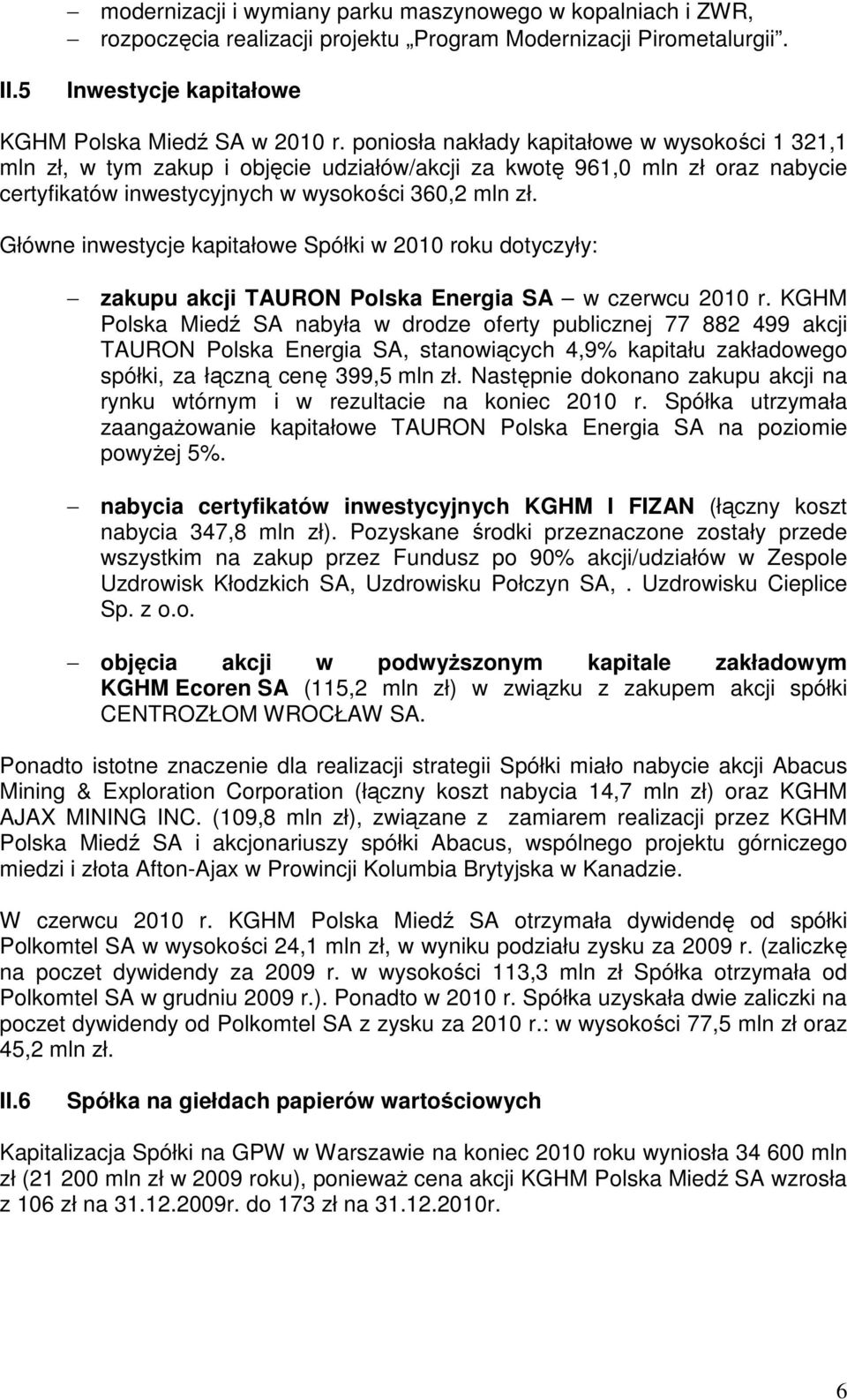 Główne inwestycje kapitałowe Spółki w 2010 roku dotyczyły: zakupu akcji TAURON Polska Energia SA w czerwcu 2010 r.