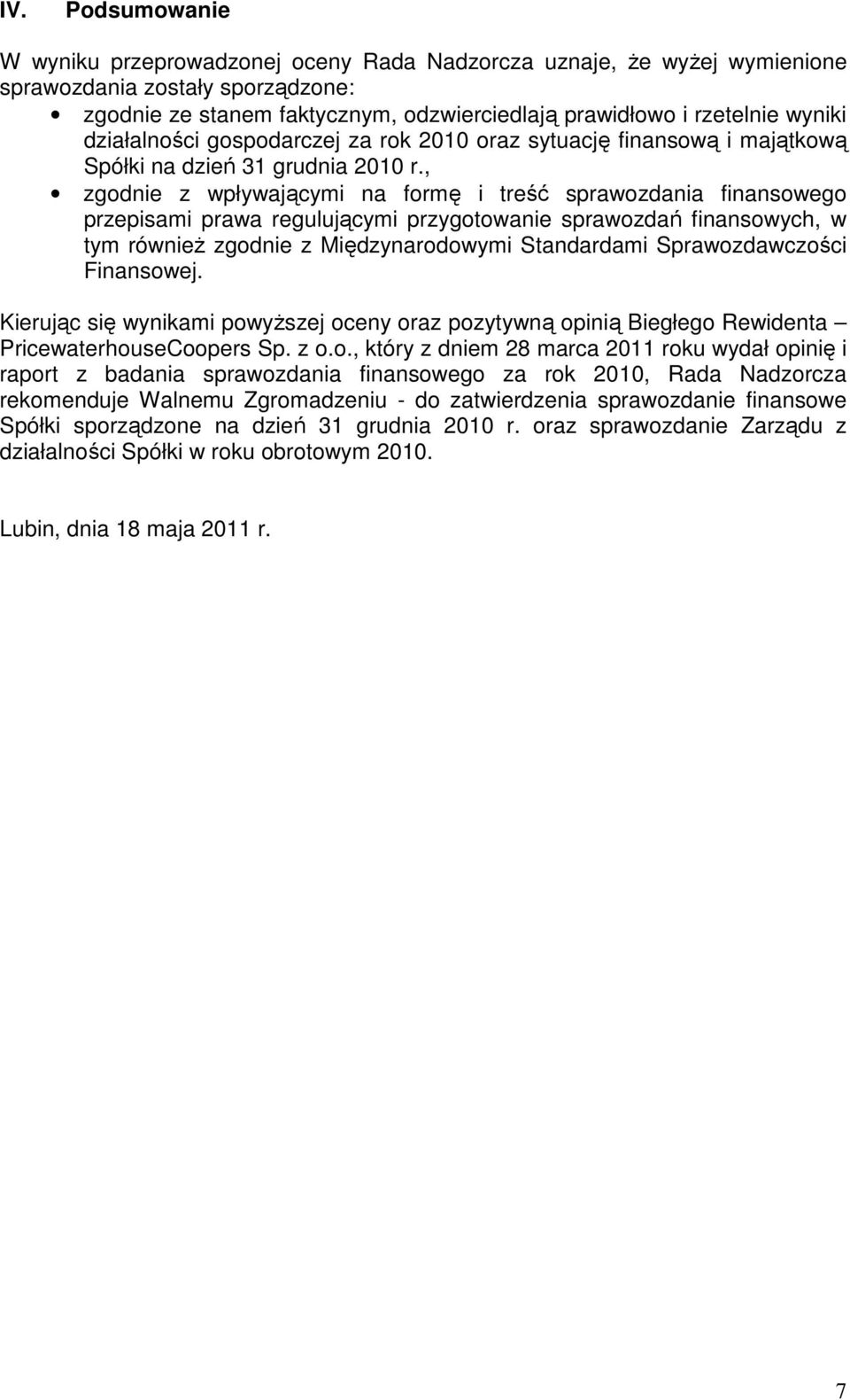 , zgodnie z wpływającymi na formę i treść sprawozdania finansowego przepisami prawa regulującymi przygotowanie sprawozdań finansowych, w tym równieŝ zgodnie z Międzynarodowymi Standardami