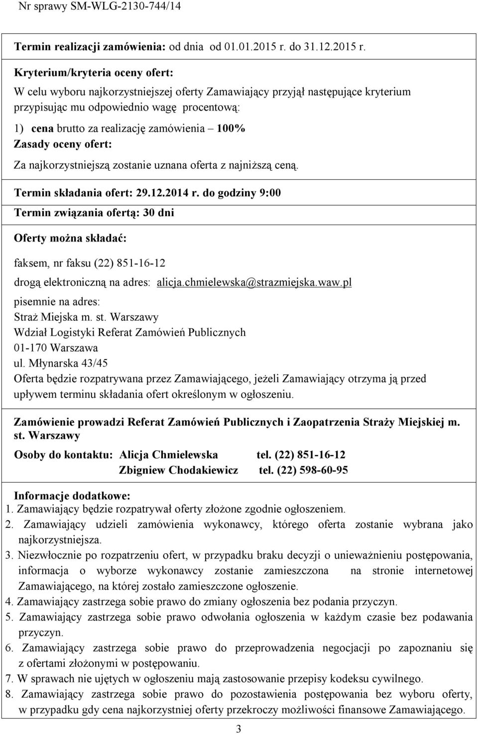 Kryterium/kryteria oceny ofert: W celu wyboru najkorzystniejszej oferty Zamawiający przyjął następujące kryterium przypisując mu odpowiednio wagę procentową: 1) cena brutto za realizację zamówienia