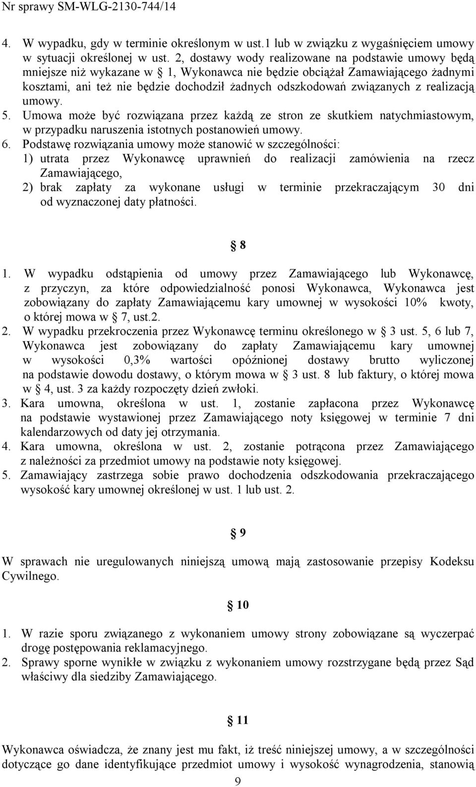 związanych z realizacją umowy. 5. Umowa może być rozwiązana przez każdą ze stron ze skutkiem natychmiastowym, w przypadku naruszenia istotnych postanowień umowy. 6.