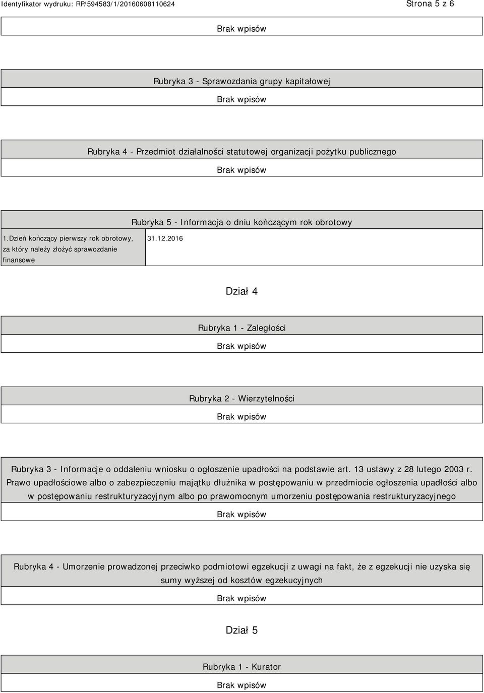 2016 Dział 4 Rubryka 1 - Zaległości Rubryka 2 - Wierzytelności Rubryka 3 - Informacje o oddaleniu wniosku o ogłoszenie upadłości na podstawie art. 13 ustawy z 28 lutego 2003 r.