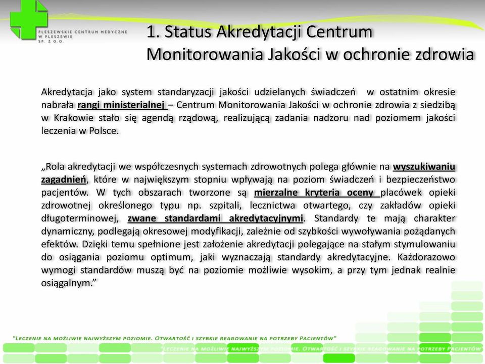 Rola akredytacji we współczesnych systemach zdrowotnych polega głównie na wyszukiwaniu zagadnień, które w największym stopniu wpływają na poziom świadczeń i bezpieczeństwo pacjentów.