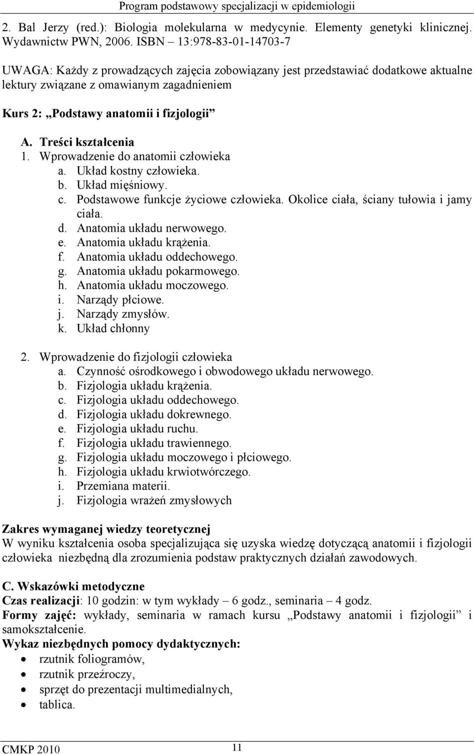 Treści kształcenia 1. Wprowadzenie do anatomii człowieka a. Układ kostny człowieka. b. Układ mięśniowy. c. Podstawowe funkcje życiowe człowieka. Okolice ciała, ściany tułowia i jamy ciała. d. Anatomia układu nerwowego.