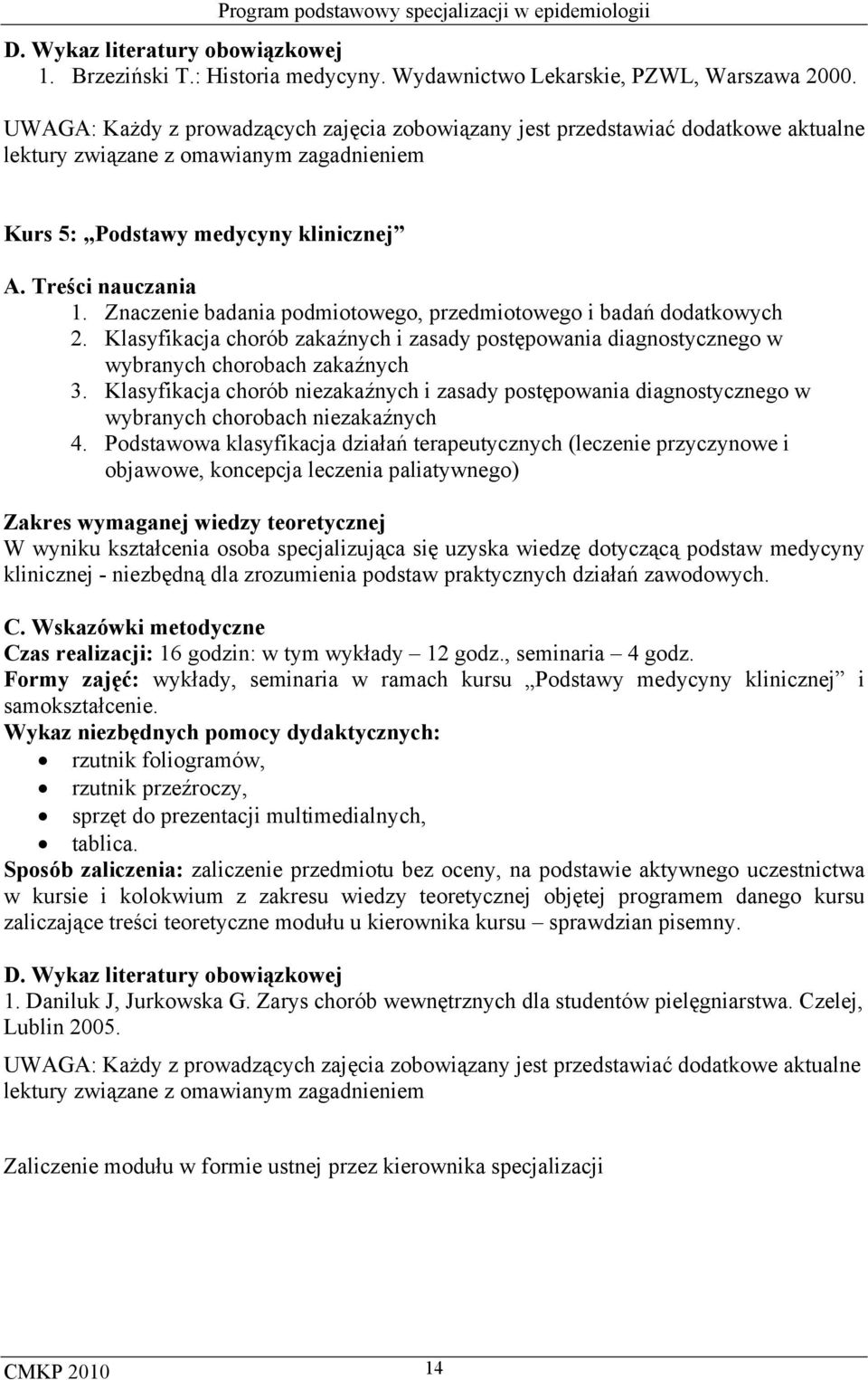 Znaczenie badania podmiotowego, przedmiotowego i badań dodatkowych 2. Klasyfikacja chorób zakaźnych i zasady postępowania diagnostycznego w wybranych chorobach zakaźnych 3.