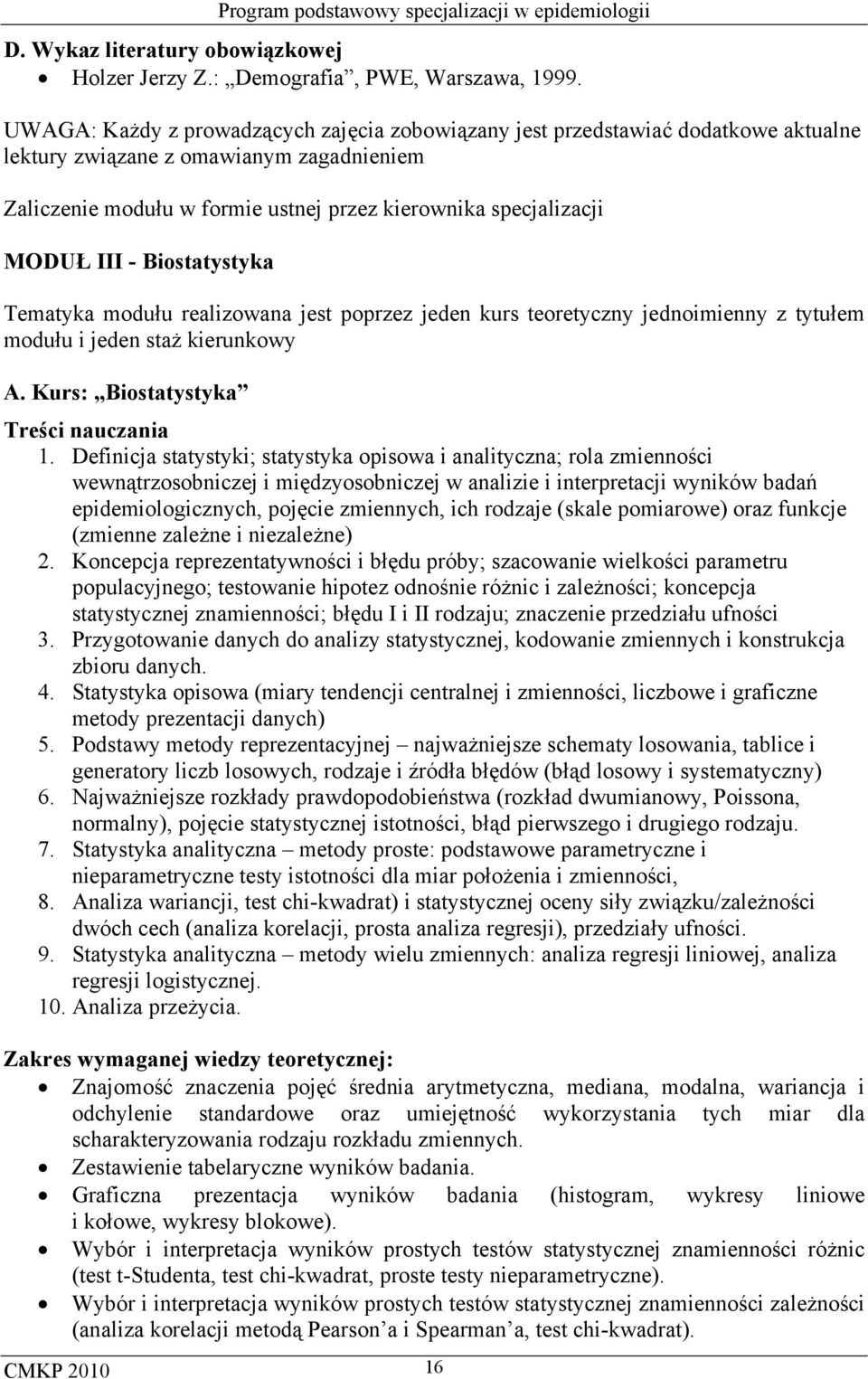 III - Biostatystyka Tematyka modułu realizowana jest poprzez jeden kurs teoretyczny jednoimienny z tytułem modułu i jeden staż kierunkowy A. Kurs: Biostatystyka Treści nauczania 1.