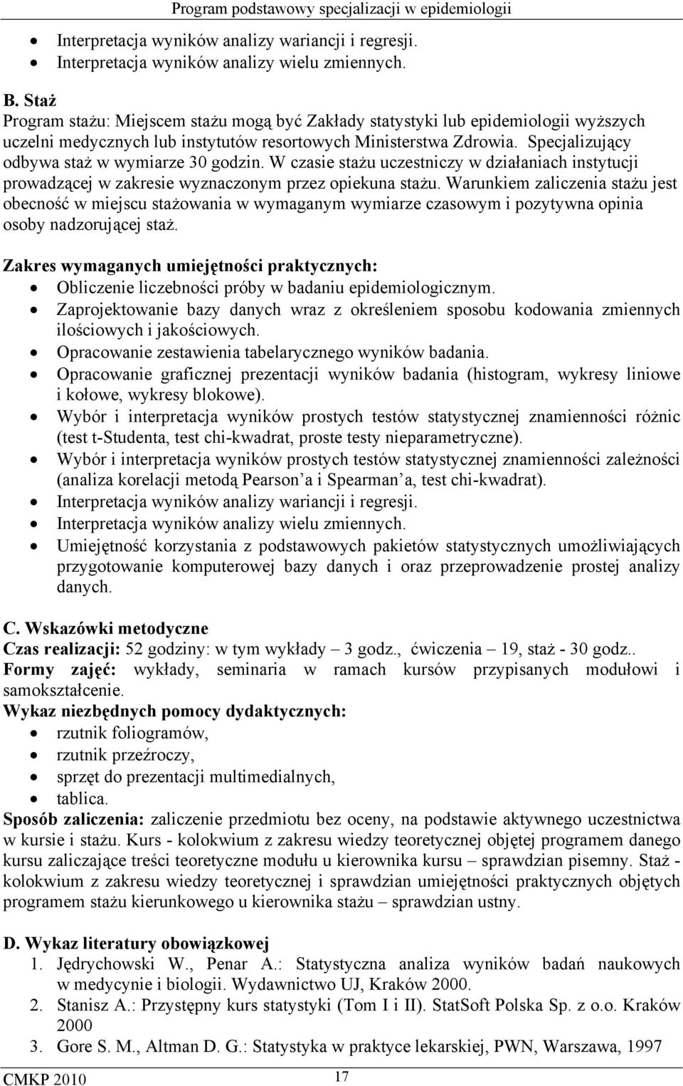 Specjalizujący odbywa staż w wymiarze 30 godzin. W czasie stażu uczestniczy w działaniach instytucji prowadzącej w zakresie wyznaczonym przez opiekuna stażu.