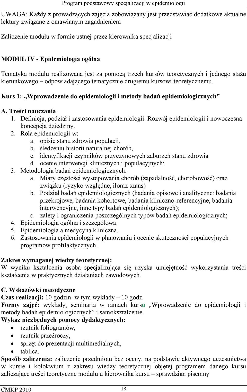 Kurs 1: Wprowadzenie do epidemiologii i metody badań epidemiologicznych A. Treści nauczania 1. Definicja, podział i zastosowania epidemiologii. Rozwój epidemiologii i nowoczesna koncepcja dziedziny.