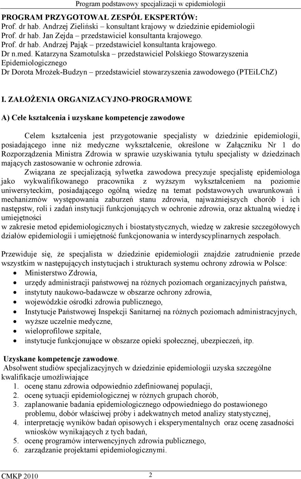 ZAŁOŻENIA ORGANIZACYJNO-PROGRAMOWE A) Cele kształcenia i uzyskane kompetencje zawodowe Celem kształcenia jest przygotowanie specjalisty w dziedzinie epidemiologii, posiadającego inne niż medyczne