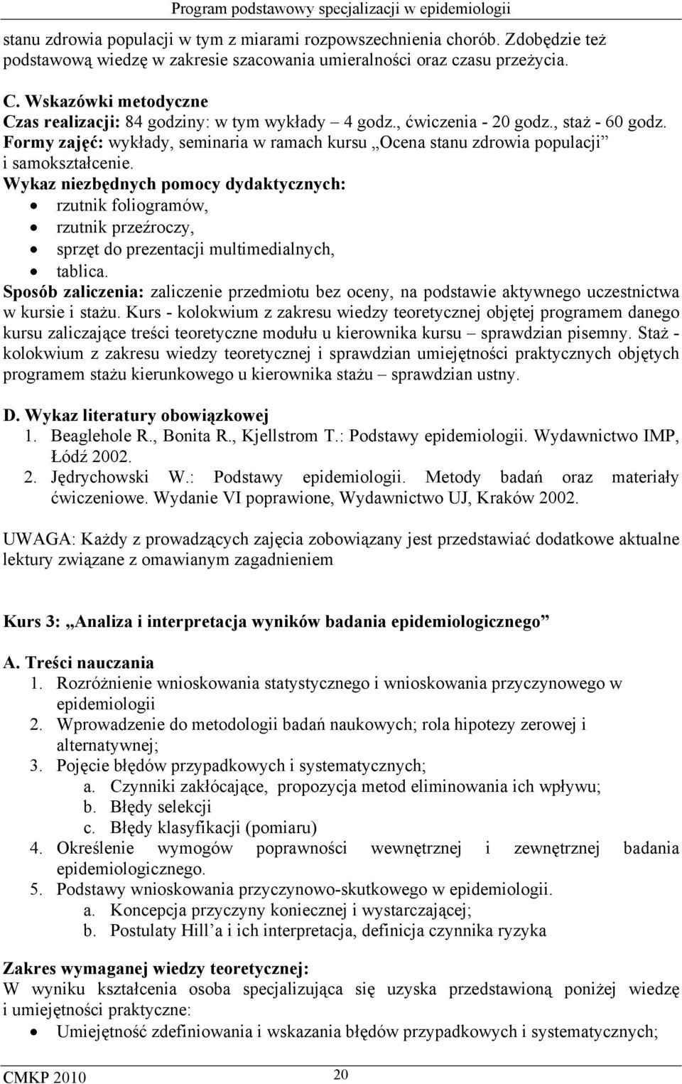 Formy zajęć: wykłady, seminaria w ramach kursu Ocena stanu zdrowia populacji i samokształcenie.